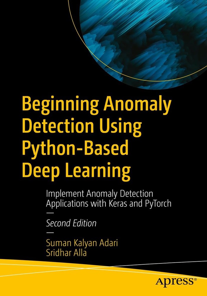 کتاب Beginning Anomaly Detection Using Python-Based Deep Learning (آغاز تشخیص ناهنجاری با استفاده از یادگیری عمیق مبتنی بر پایتون) نسخه انگلیسی PDF | سریدهار آلا , سومن کالیان آداری