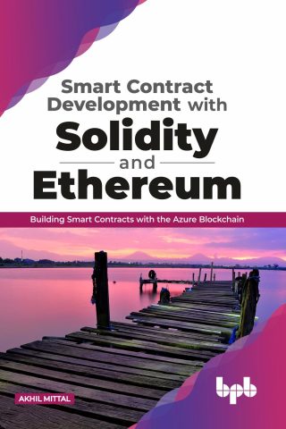 دانلود کتاب توسعه قرارداد هوشمند با سالیدیتی و اتریوم ۲۰۲۰ Smart Contract Development with Solidity and Ethereum 2020