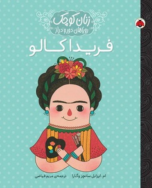 زنان کوچک رویاهای دور و دراز: فریدا کالو