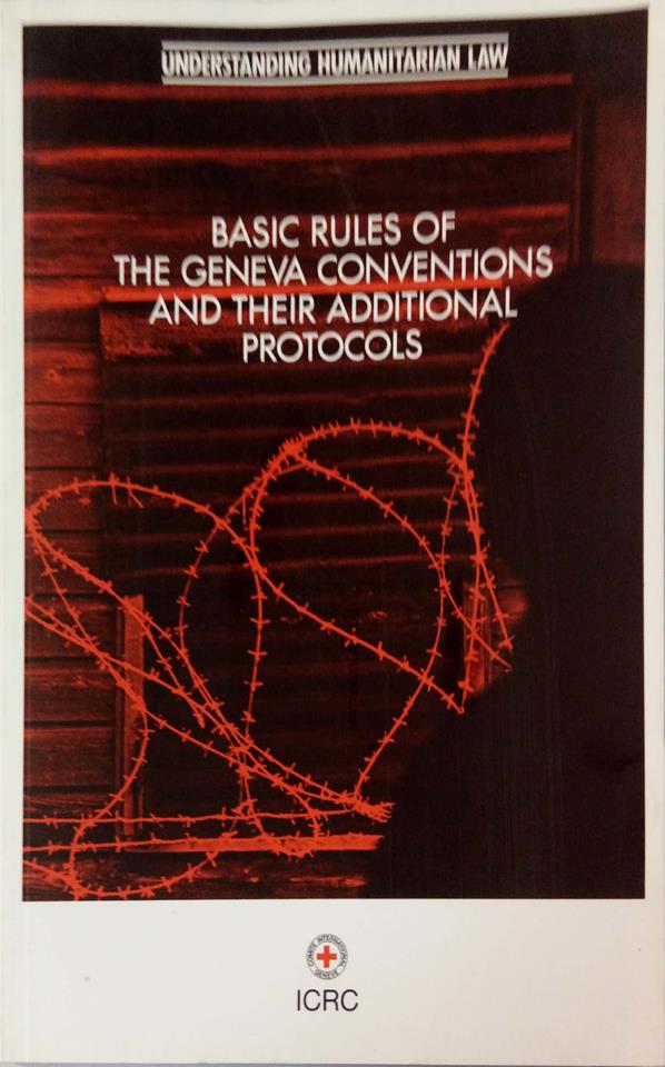 BASIC RULES OF THE GENEVA CONVENTIONS AND THEIR ADDITIONAL PROTOCOLS