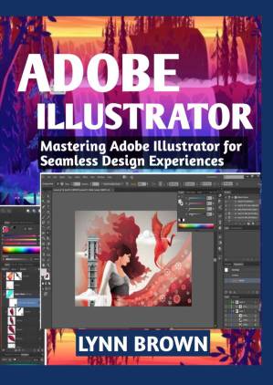 دانلود کتاب ADOBE ILLUSTRATOR: Mastering Adobe Illustrator for Seamless Design Experiences