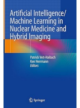 Artificial Intelligence/Machine Learning in Nuclear Medicine and Hybrid Imaging1st ed. 2022 Edition