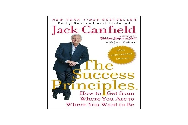 The Success Principles(TM) - 10th Anniversary Edition: How to Get from Where You Are to Where You Want to Be