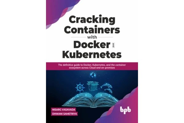 Cracking Containers with Docker and Kubernetes: The definitive guide to Docker, Kubernetes, and the Container Ecosystem across Cloud and on-premises-کتاب انگلیسی