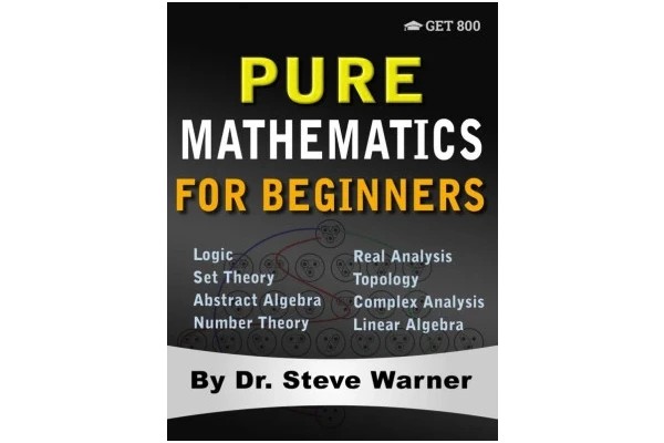Pure Mathematics for Beginners: A Rigorous Introduction to Logic, Set Theory, Abstract Algebra, Number Theory, Real Analysis, Topology, Complex Analysis, and Linear Algebra-کتاب انگلیسی
