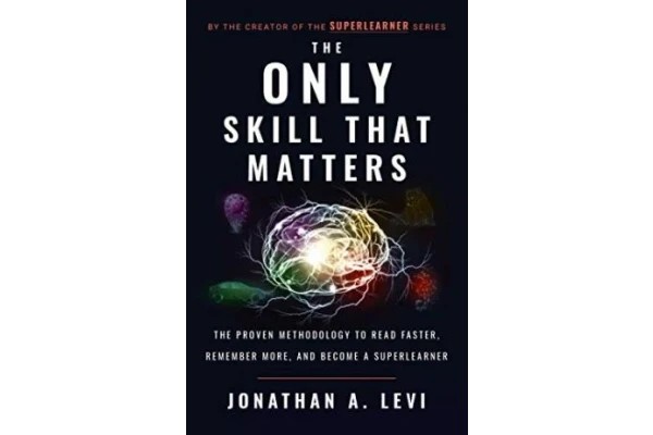 The Only Skill that Matters: The Proven Methodology to Read Faster, Remember More, and Become a SuperLearner