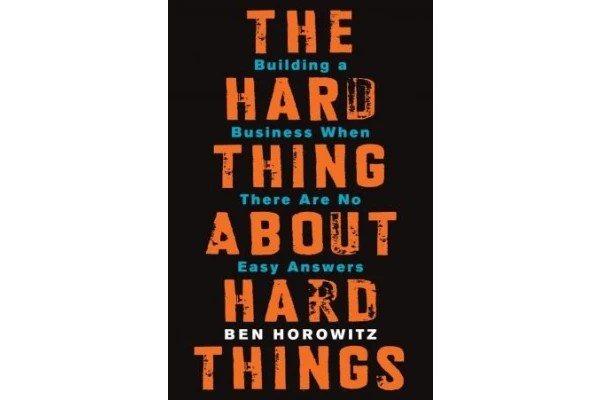 The Hard Thing About Hard Things: Building a Business When There Are No Easy Answers