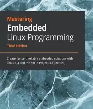 دانلود کتاب Mastering Embedded Linux Programming: Create fast and reliable solutions with 5.4 the Yocto Project 3.1