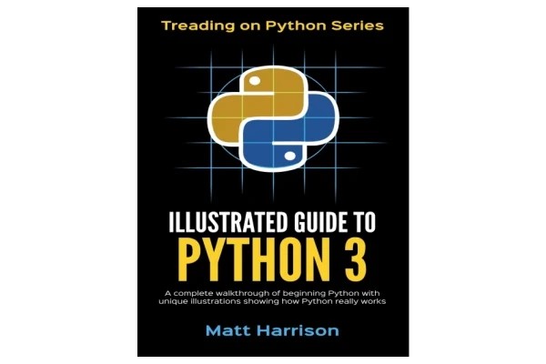 Illustrated Guide to Python 3: A Complete Walkthrough of Beginning Python with Unique Illustrations Showing how Python Really Works-کتاب انگلیسی