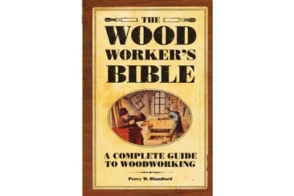 The Woodworker’s Bible: A Complete Guide to Woodworking (Popular Woodworking)-کتاب انگلیسی