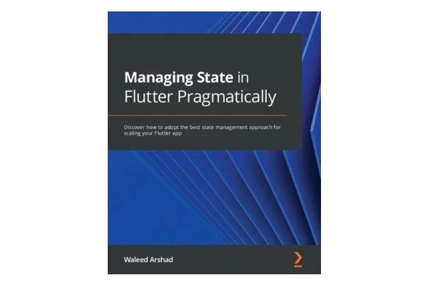 Managing State in Flutter Pragmatically: Discover how to adopt the best state management approach for scaling your Flutter app-کتاب انگلیسی