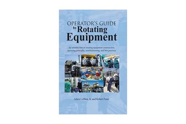 Operators Guide to Rotating Equipment: An Introduction to Rotating Equipment Construction, Operating Principles, Troubleshooting, and Best Practices-کتاب انگلیسی