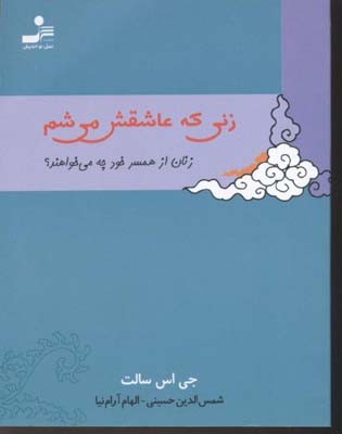 زنی که عاشقش می شم:زنان از همسر خود چه می خواهند(جی اس سالت. شمس الدین حسینی.الهام آرام نیا)