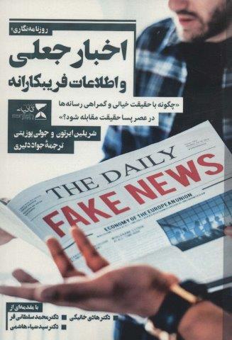 اخبار جعلی و اطلاعات فریبکارانه «چگونه با حقیقت خیالی و گمراهی رسانه ها در عصر پسا حقیقت مقابله شود؟»،(شمیز،رقعی،ثانیه)