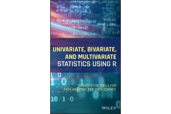 Univariate, Bivariate, and Multivariate Statistics Using R: Quantitative Tools for Data Analysis and Data Science