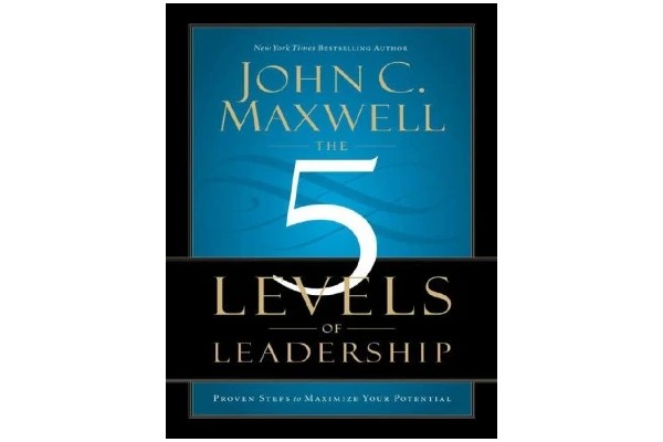 The 5 Levels of Leadership: Proven Steps to Maximize Your Potential