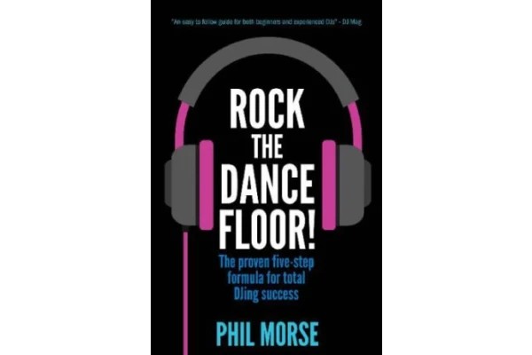 Rock The Dancefloor: The proven five-step formula for total DJing success