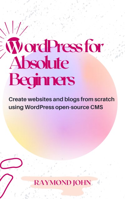دانلود کتاب WordPress for Absolute Beginners: Create websites and blogs from scratch using CMS