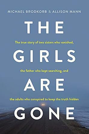 دانلود نسخه کامل کتاب زبان اصلی The Girls Are Gone: The True Story of Two Sisters Who Vanished, the Father Who Kept Searching, and the Adults Who Conspired to Keep the Truth Hidden