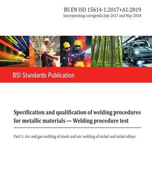 BS EN ISO 15614‑1:2019- Specification and qualification of welding procedures for metallic materials — Welding procedure test— Part 1: Arc and gas welding of steels and arc welding of nickel and nickel alloys