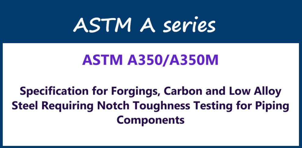 ASTM A350/A350M- Specification for Forgings, Carbon and Low Alloy Steel Requiring Notch Toughness Testing for Piping Components- دانلود استاندارد