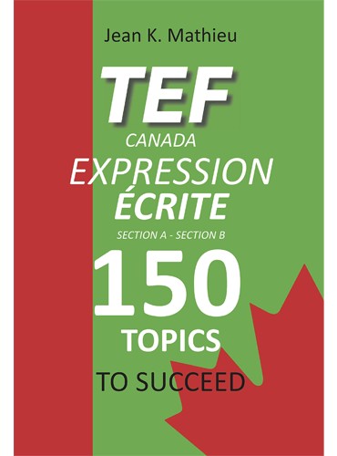 TEF CANADA EXPRESSION ÉCRITE: 150 Topics To Succeed