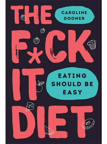 The F*ck It Diet: Eating Should Be Easy