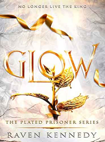 Glow: The Plated Prisoner Series, Book 4 by Raven Kennedy