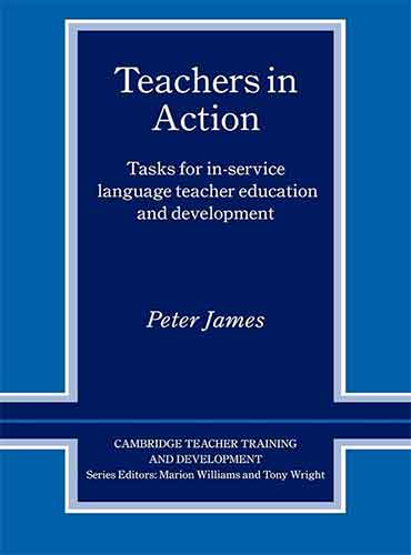 Teachers in Action: Tasks for In-Service Language Teacher Education and Development by Peter James