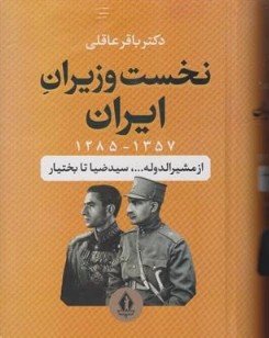 کتاب نخست وزیران ایران از مشیرالدوله ... سید ضیا تا بختیار (1285-1357) اثر دکتر باقر عاقلی نشر بدرقه جاویدان
