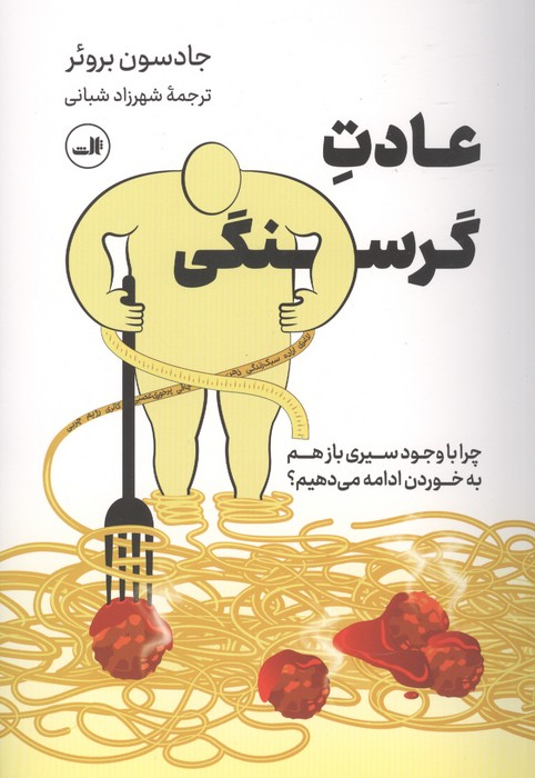 عادت گرسنگی (چرا با وجود سیری بازهم به خوردن ادامه می دهیم؟) | جادسون بروئر | انتشارات ثالث