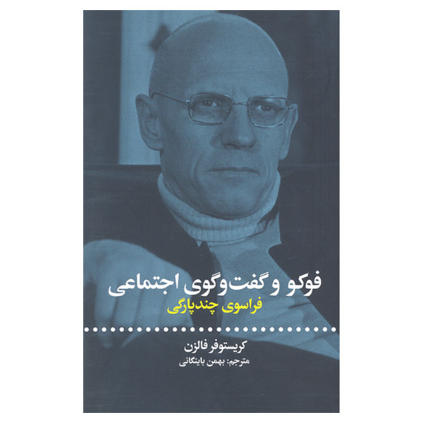 کتاب فوکو و گفت و گوی اجتماعی فراسوی چند پارگی اثر کریستوفر فالزن نشر علمی و فرهنگی