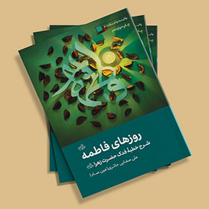 کتاب روزهای فاطمه (شرح خطبه فدک حضرت زهرا سلام الله علیها)