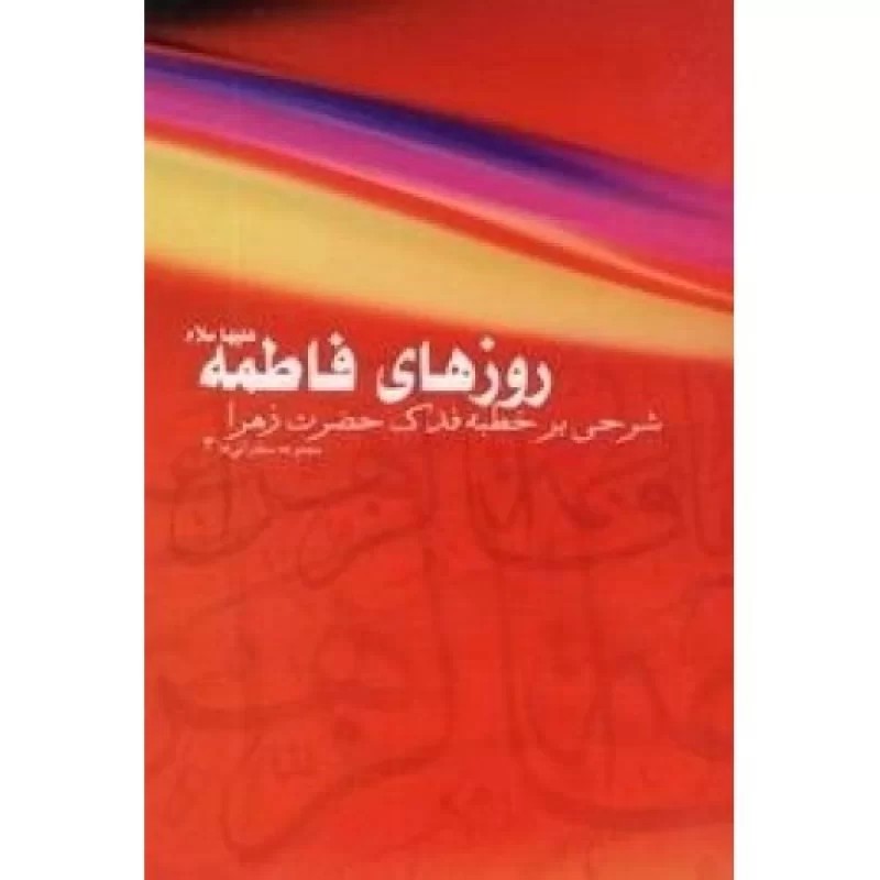 کتاب روزهای فاطمه علیها سلام - شرح خطبه فدک حضرت زهرا - ولایت و امامت 55 - نشر لیله القدر