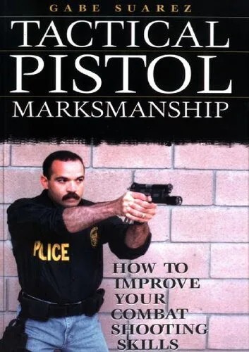 دانلود نسخه کامل کتاب Tactical Pistol Marksmanship: How to Improve Your Combat Shooting Skills