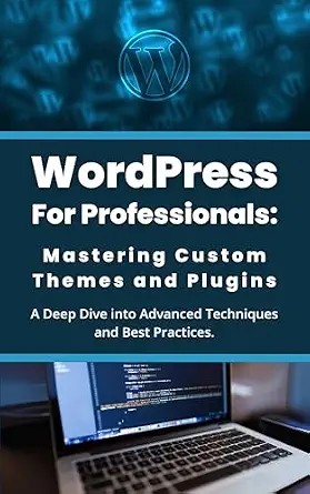 دانلود نسخه کامل کتاب زبان اصلی WordPress for Professionals: Mastering Custom Themes and Plugins: A Deep Dive into Advanced Techniques and Best Practices PDF