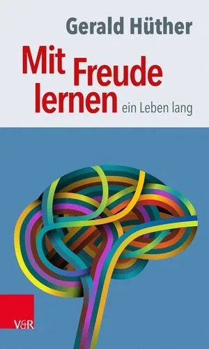 دانلود نسخه کامل کتاب Mit Freude lernen – ein Leben lang: Weshalb wir ein neues Verständnis vom Lernen brauchen