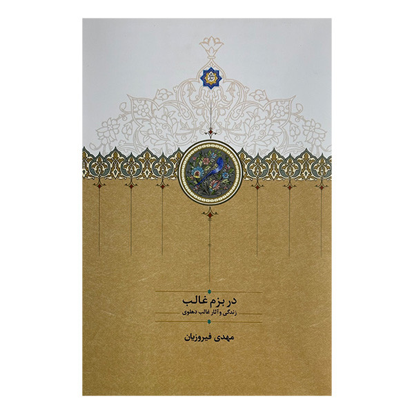 کتاب در بزم غالب زندگي و آثار غالب دهلوي اثر مهدي فيروزيان انتشارات سخن