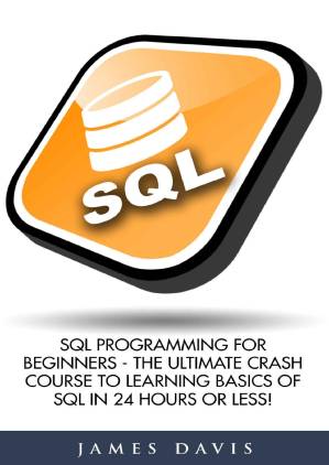 دانلود کتاب SQL: SQL Programming For Beginners – The Ultimate Crash Course To Learning Basics Of SQL In 24 Hours Or Less! (SQL Course, SQL Development, SQL Books)