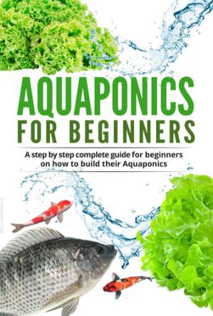 دانلود کتاب Aquaponic For Beginners: A step by step complete guide for beginners on how to build their Aquaponics