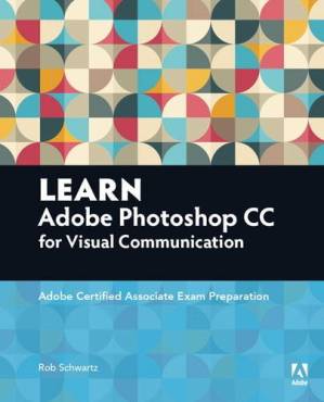 دانلود کتاب Learn Adobe Photoshop CC for Visual Communication: Certified Associate Exam Preparation