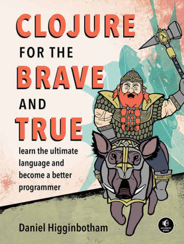 دانلود کتاب Clojure for the Brave and True: Learn Ultimate Language Become a Better Programmer