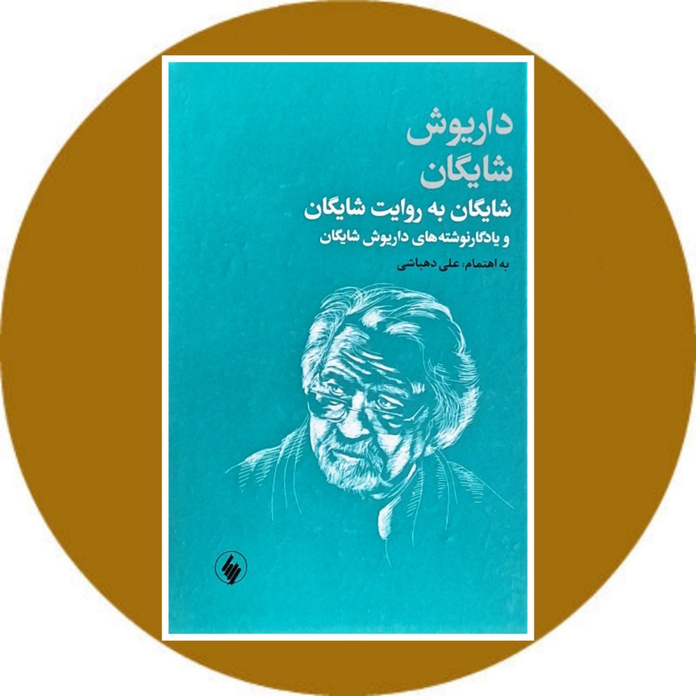 شایگان به روایت شایگان و یادگارنوشته‌ های داریوش شایگان
