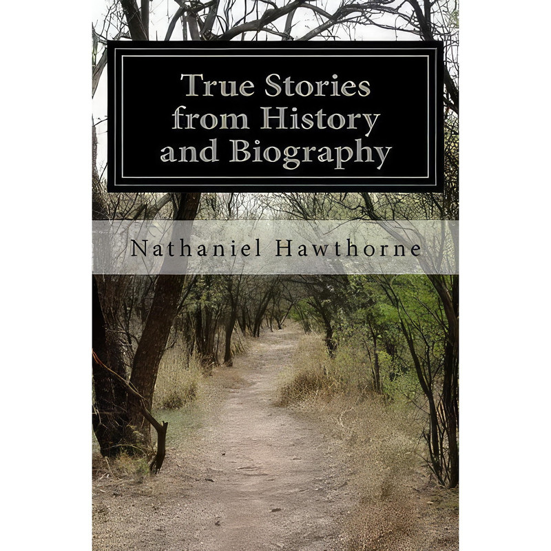 کتاب True Stories from History and Biography اثر Nathaniel Hawthorne انتشارات تازه ها
