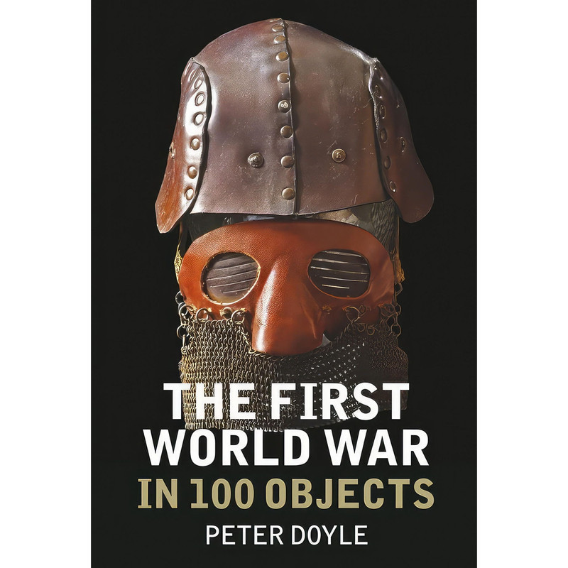 کتاب The First World War in 100 Objects اثر Peter Doyle انتشارات The History Press