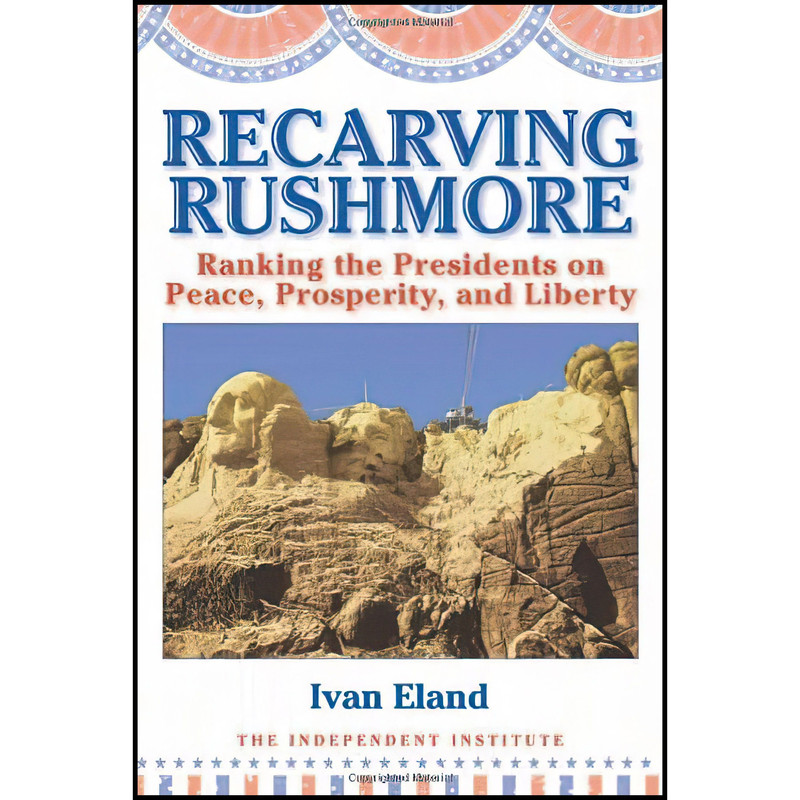 کتاب Recarving Rushmore اثر Ivan Eland انتشارات Independent Institute