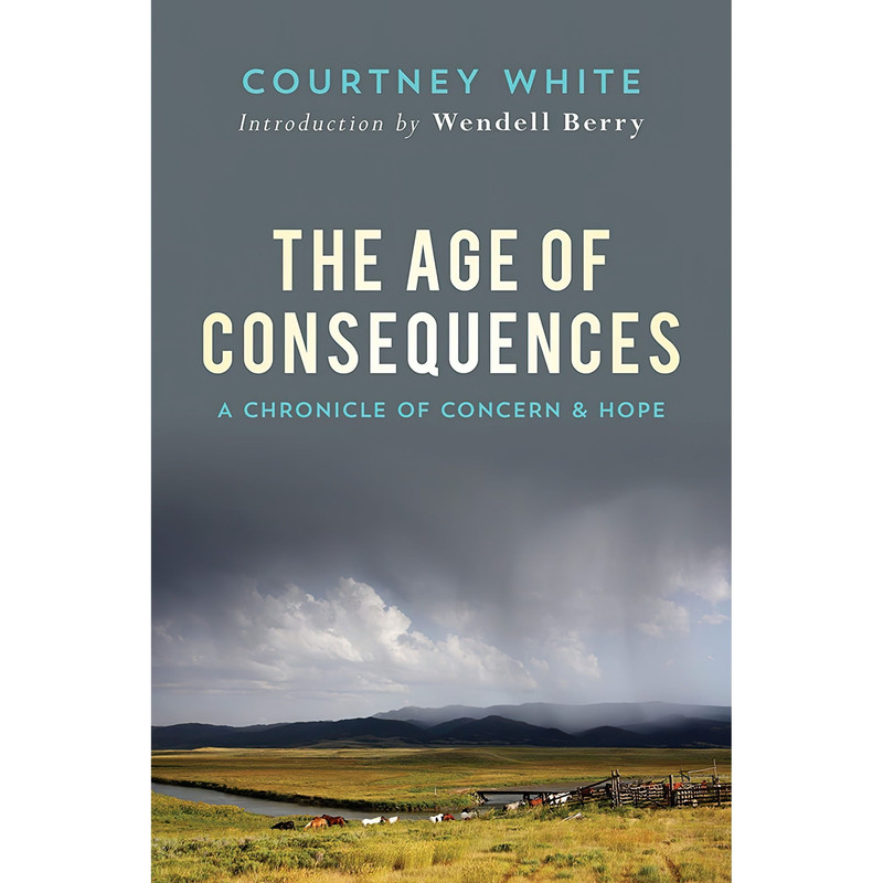 کتاب The Age of Consequences اثر Courtney White and Wendell Berry انتشارات Counterpoint