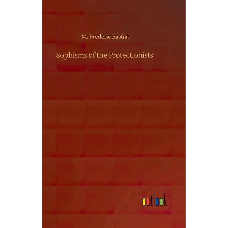 کتاب Sophisms of the Protectionists اثر Frederic Bastiat انتشارات Outlook Verlag