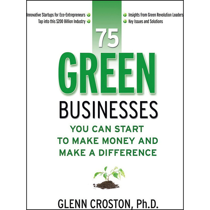 کتاب 75 Green Businesses You Can Start to Make Money and Make A Difference اثر Glenn E. Croston انتشارات Entrepreneur Press