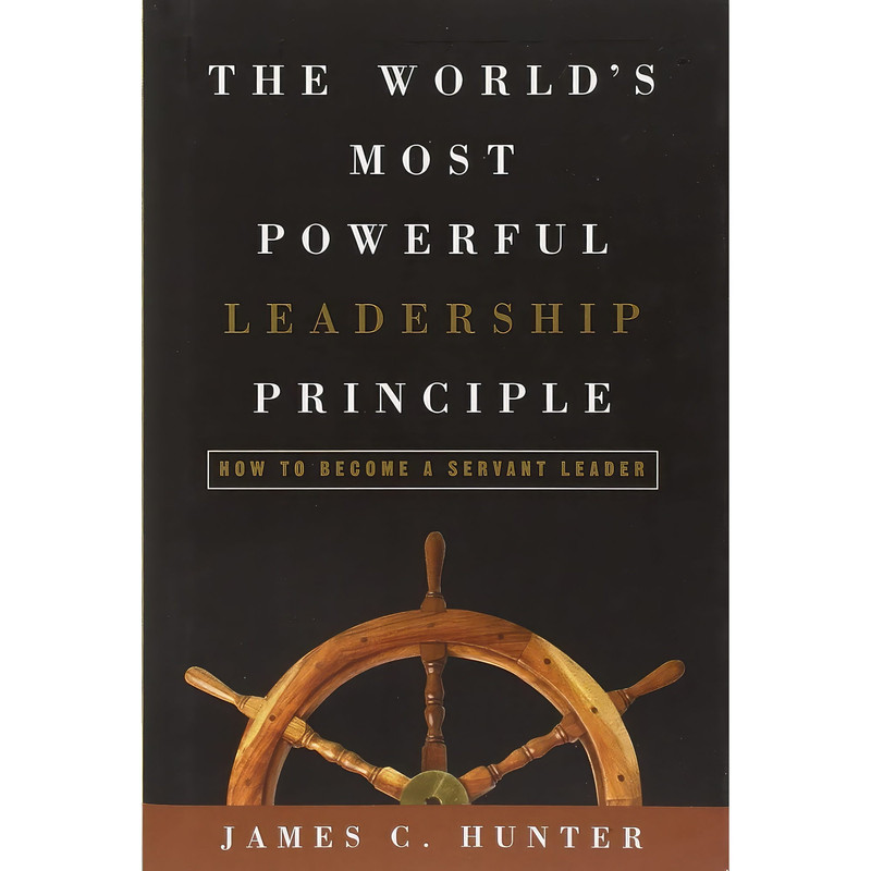 کتاب The Worlds Most Powerful Leadership Principle اثر James C. Hunter انتشارات Crown Business